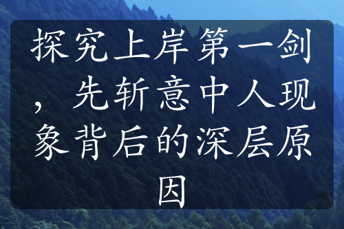 探究上岸第一剑，先斩意中人现象背后的深层原因