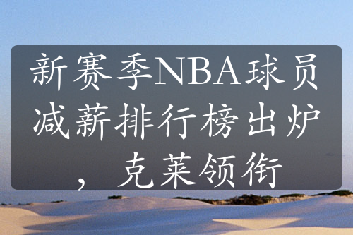 新赛季NBA球员减薪排行榜出炉，克莱领衔