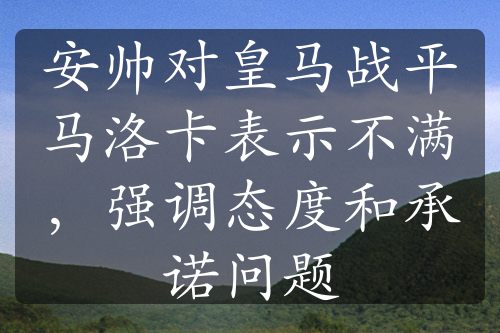 安帅对皇马战平马洛卡表示不满，强调态度和承诺问题