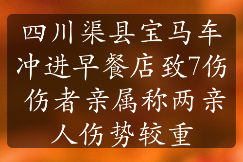 四川渠县宝马车冲进早餐店致7伤 伤者亲属称两亲人伤势较重