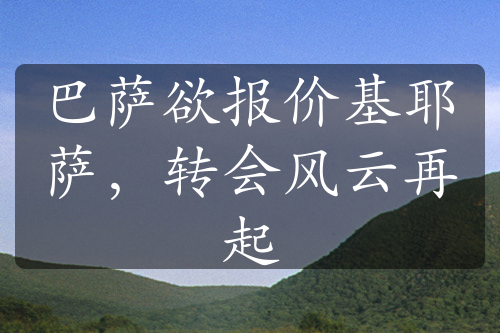 巴萨欲报价基耶萨，转会风云再起