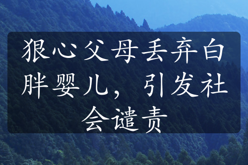 狠心父母丢弃白胖婴儿，引发社会谴责