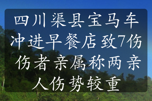 四川渠县宝马车冲进早餐店致7伤 伤者亲属称两亲人伤势较重