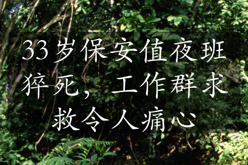 33岁保安值夜班猝死，工作群求救令人痛心